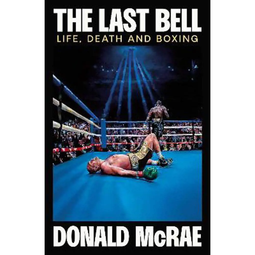 The Last Bell: Life, Death and Boxing (Hardback) - Donald McRae